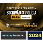 PREPARAÇÃO PRÉ-EDITAL ESCRIVÃO DE POLÍCIA CIVIL DO PARÁ (TURMA 02) (DEDICAÇÃO DELTA 2024) PC PA